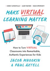 book Make Virtual Learning Matter: How to Turn Virtual Classrooms into a Remarkable, Authentic Experience for Kids