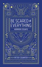 book Be Scared of Everything: Horror Essays