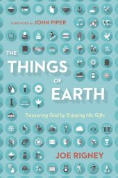 book The Things of Earth: Treasuring God by Enjoying His Gifts