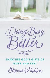 book Doing Busy Better: Enjoying God's Gifts of Work and Rest