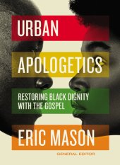 book Urban Apologetics: Restoring Black Dignity with the Gospel