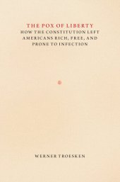 book The Pox of Liberty: How the Constitution Left Americans Rich, Free, and Prone to Infection: How the Constitution Left Americans Rich, Free, and Prone to Infection