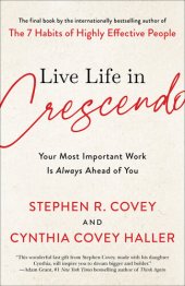 book Live Life in Crescendo : Your Most Important Work is Always Ahead of You