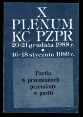 book X Plenum KC PZPR 20-21 grudnia 1988 r. · 16-18 stycznia 1989 r. Partia w przemianach — przemiany w partii