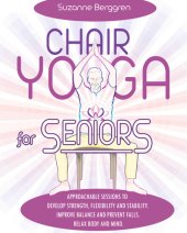 book Chair Yoga for Seniors: Approachable Sessions to Develop Strength, Flexibility and Stability. Improve Balance and Prevent Falls. Relax Body and Mind.