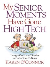 book My Senior Moments Have Gone High-Tech: Laugh-Out-Loud Stories to Calm Your E-Fears