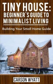 book Tiny House: Beginner's Guide to Minimalist Living: Building Your Small Home Guide