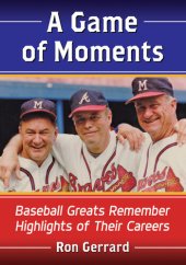 book A Game of Moments: Baseball Greats Remember Highlights of Their Careers
