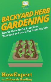 book Backyard Herb Gardening: How To Grow Herbs From Your Backyard and Use It For Everyday Life