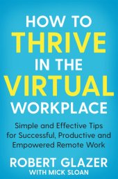 book How to Thrive in the Virtual Workplace: Simple and Effective Tips for Successful, Productive and Empowered Remote Work