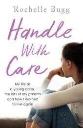 book Handle with Care: My life as a young carer, the loss of my parents and how I learned to live again