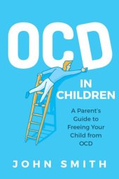 book Obsessive Compulsive Disorders in Children: A Parent's Guide to Freeing Your Child from OCD