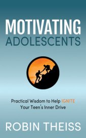 book Motivating Adolescents: Practical Wisdom To Help Ignite Your Teen's Inner Drive