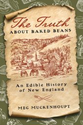 book The Truth about Baked Beans: An Edible History of New England