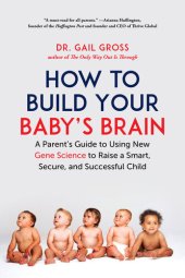 book How to Build Your Baby's Brain: A Parent's Guide to Using New Gene Science to Raise a Smart, Secure, and Successful Child