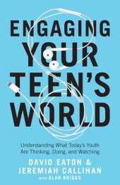 book Engaging Your Teen's World: Understanding What Today's Youth Are Thinking, Doing, and Watching