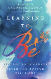 book Learning to Be: Finding Your Center After the Bottom Falls Out