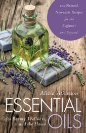 book Essential Oils for Beauty, Wellness, and the Home: 100 Natural, Non-toxic Recipes for the Beginner and Beyond