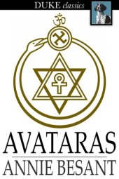 book Avataras: Four Lectures Delivered at the Twenty-Fourth Anniversary Meeting of the Theosophical Society at Adyar, Madras, December, 1899