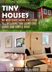 book Tiny Houses: No Mortgage! More Freedom! All By Living Tiny Using This Short And Simple Book