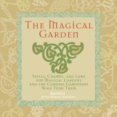 book The Magical Garden: Spells, Charms, and Lore for Magical Gardens and the Curious Gardeners Who Tend Them