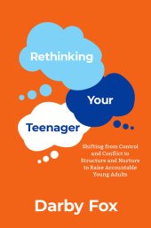 book Rethinking Your Teenager: Shifting from Control and Conflict to Structure and Nurture to Raise Accountable Young Adults