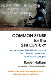 book Common Sense for the 21st Century: Only Nonviolent Rebellion Can Now Stop Climate Breakdown and Social Collapse