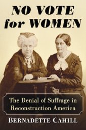 book No Vote for Women: The Denial of Suffrage in Reconstruction America