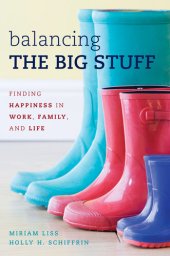 book Balancing the Big Stuff: Finding Happiness in Work, Family, and Life