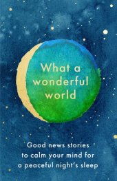 book What a Wonderful World: Good News Stories to Calm Your Mind for a Peaceful Night's Sleep