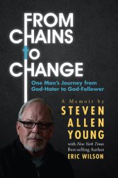 book From Chains to Change: One Man's Journey from God-Hater to God-Follower