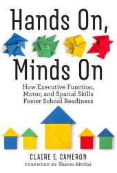 book Hands On, Minds On: How Executive Function, Motor, and Spatial Skills Foster School Readiness