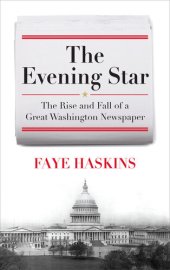 book The Evening Star: The Rise and Fall of a Great Washington Newspaper