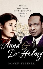 book Anna and Dr Helmy: How an Arab Doctor Saved a Jewish Girl in Hitler's Berlin