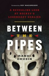 book Between the Pipes: A Revealing Look at Hockey's Legendary Goalies