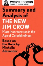 book Summary and Analysis of the New Jim Crow: Mass Incarceration in the Age of Colorblindness: Based on the Book  by Michelle Alexander