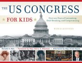 book The US Congress for Kids: Over 200 Years of Lawmaking, Deal-Breaking, and Compromising, with 21 Activities