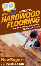 book HowExpert Guide to Hardwood Flooring: How to Install and Maintain Hardwood Floors