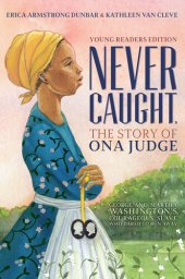 book Never Caught, the Story of Ona Judge: George and Martha Washington's Courageous Slave Who Dared to Run Away; Young Readers Edition