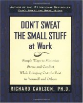 book Don't Sweat the Small Stuff at Work: Simple Ways to Minimize Stress and Conflict While Bringing Out the Best in Yourself and Others 