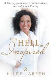 book From HELL to Inspired: A Journey from Severe Chronic Illness to Health and Vitality