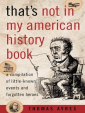 book That's Not In My American History Book: A Compilation of Little Known Events and Forgotten Heroes