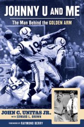 book Johnny U and Me: The Man Behind the Golden Arm