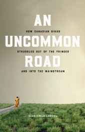 book An Uncommon Road: How Canadian Sikhs Struggled Out of the Fringes and Into the Mainstream