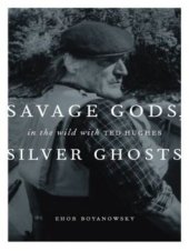 book Savage Gods, Silver Ghosts: In the Wild with Ted Hughes