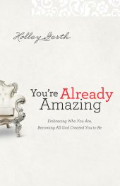 book You're Already Amazing: Embracing Who You Are, Becoming All God Created You to Be