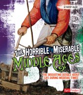 book The Horrible, Miserable Middle Ages: The Disgusting Details about Life During Medieval Times