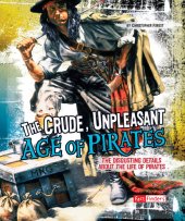 book The Crude, Unpleasant Age of Pirates: The Disgusting Details about the Life of Pirates