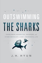 book Outswimming the Sharks: Overcoming Adversities, Naysayers, and Other Obstacles to Lead a Meaningful Life