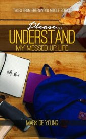 book Please… Understand My Messed Up Life - Tales from Greenwood Middle School